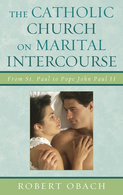 Catholic Church on Marital Intercourse: From St. Paul to Pope John Paul II - Ingram