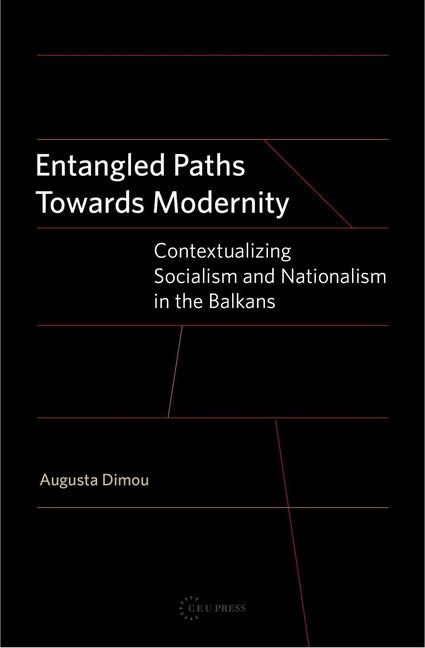 Entangled Paths Toward Modernity: Contextualizing Socialism and Nationalism in the Balkans - Ingram