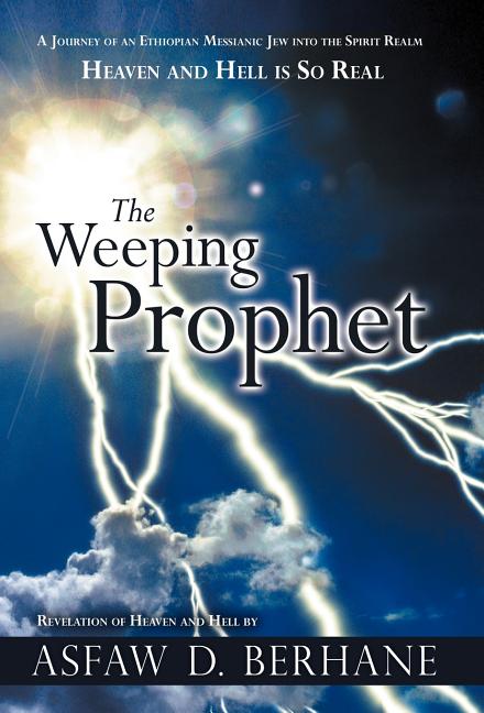Weeping Prophet: A Journey of an Ethiopian Messianic Jew Into the Spirit Realm Heaven and Hell Is So Real Revelation of Heaven and Hell - Ingram