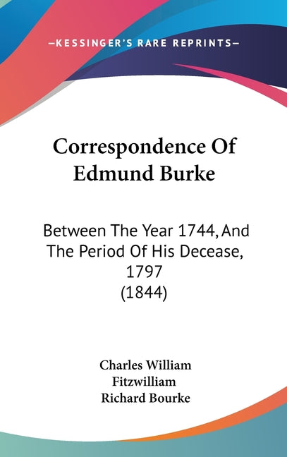 Correspondence Of Edmund Burke: Between The Year 1744, And The Period Of His Decease, 1797 (1844) - Ingram