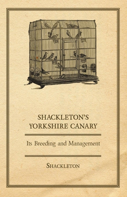 Shackleton's Yorkshire Canary - Its Breeding and Management - Ingram
