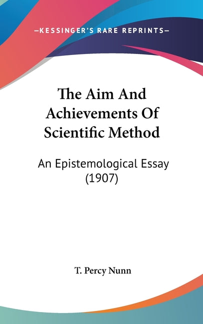 Aim And Achievements Of Scientific Method: An Epistemological Essay (1907) - Ingram