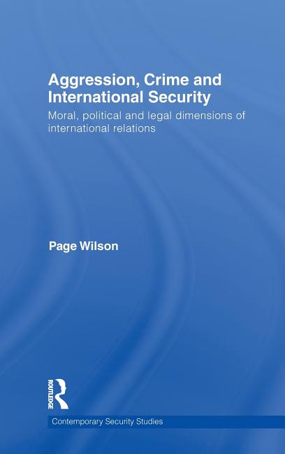 Aggression, Crime and International Security: Moral, Political and Legal Dimensions of International Relations - Ingram