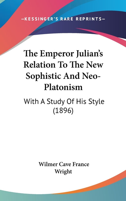 Emperor Julian's Relation To The New Sophistic And Neo-Platonism: With A Study Of His Style (1896) - Ingram