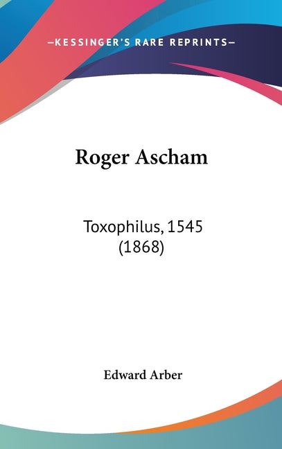 Roger Ascham: Toxophilus, 1545 (1868) - Ingram