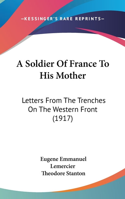 Soldier Of France To His Mother: Letters From The Trenches On The Western Front (1917) - Ingram