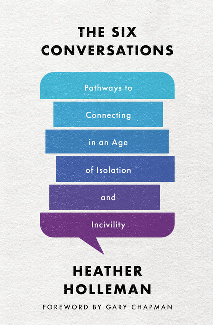 Six Conversations: Pathways to Connecting in an Age of Isolation and Incivility - Ingram