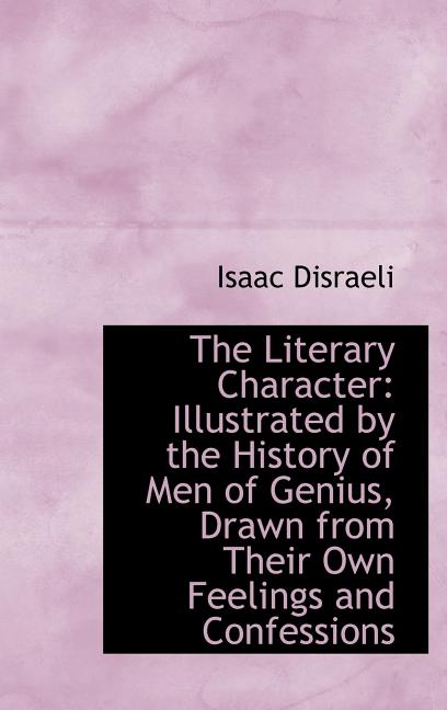 Literary Character: Illustrated by the History of Men of Genius, Drawn from Their Own Feelings a - Ingram