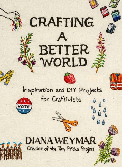 Crafting a Better World: Inspiration and DIY Projects for Craftivists - stevensbooks