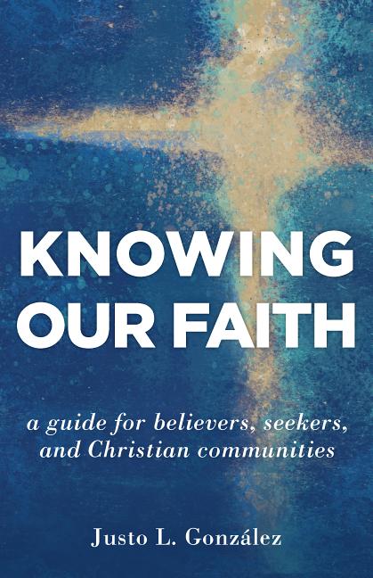 Knowing Our Faith: A Guide for Believers, Seekers, and Christian Communities - Ingram