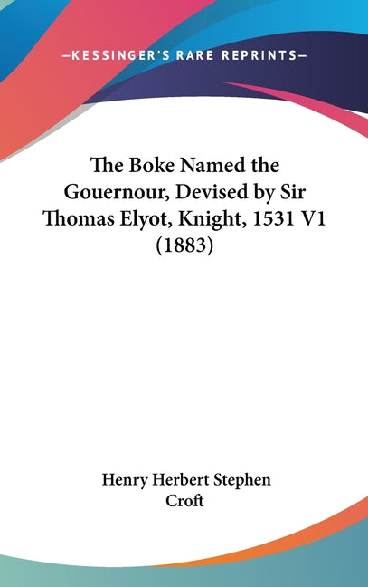 Boke Named the Gouernour, Devised by Sir Thomas Elyot, Knight, 1531 V1 (1883) - Ingram