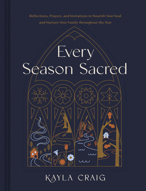 Every Season Sacred: Reflections, Prayers, and Invitations to Nourish Your Soul and Nurture Your Family Throughout the Year - Ingram
