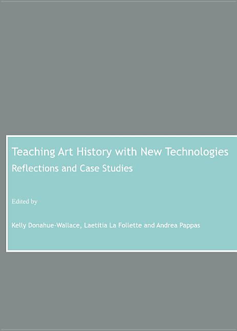 Teaching Art History with New Technologies: Reflections and Case Studies - Ingram