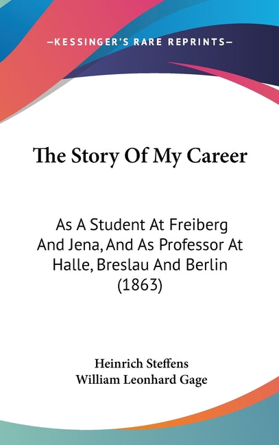 Story Of My Career: As A Student At Freiberg And Jena, And As Professor At Halle, Breslau And Berlin (1863) - Ingram