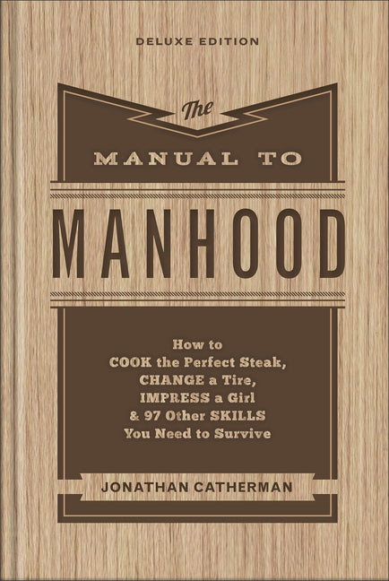 Manual to Manhood: How to Cook the Perfect Steak, Change a Tire, Impress a Girl & 97 Other Skills You Need to Survive (Deluxe) - Ingram