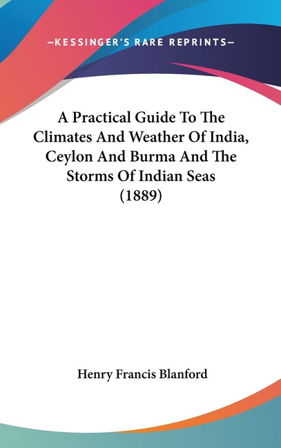 Practical Guide To The Climates And Weather Of India, Ceylon And Burma And The Storms Of Indian Seas (1889) - Ingram