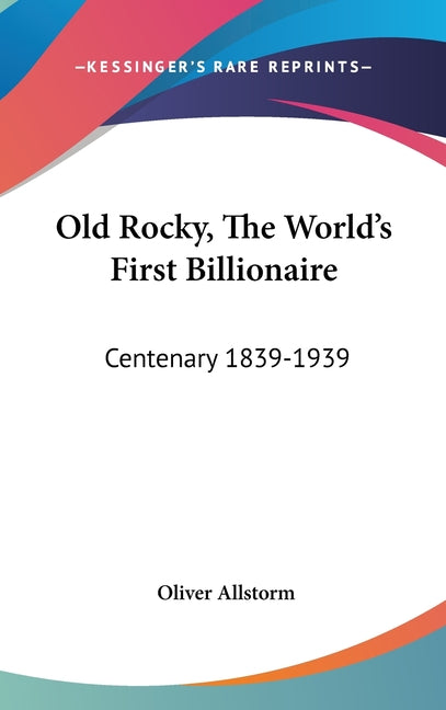 Old Rocky, The World's First Billionaire: Centenary 1839-1939 - Ingram