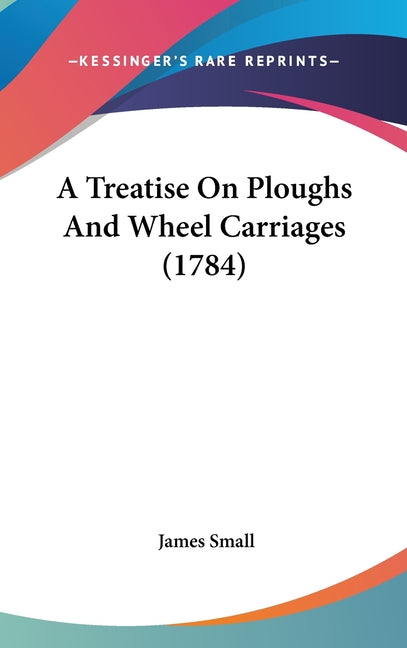 Treatise On Ploughs And Wheel Carriages (1784) - Ingram