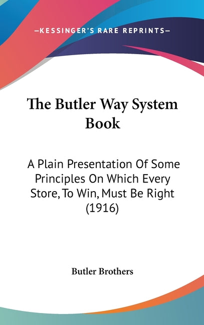 Butler Way System Book: A Plain Presentation Of Some Principles On Which Every Store, To Win, Must Be Right (1916) - Ingram