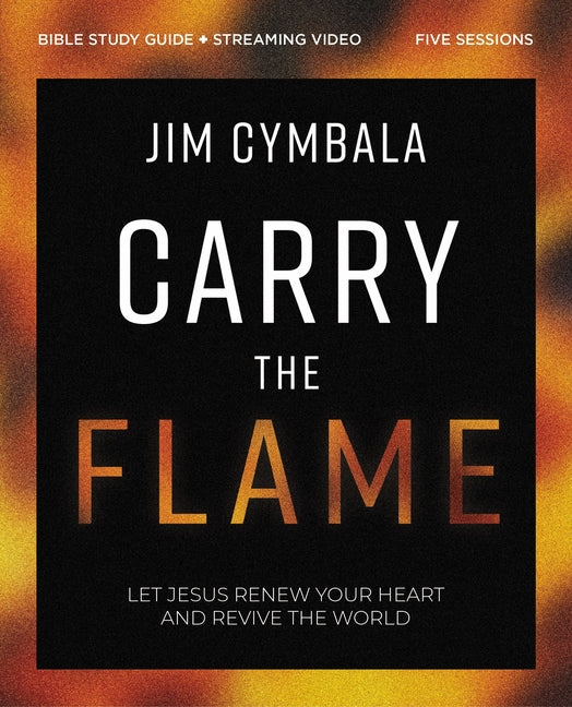 Carry the Flame Bible Study Guide Plus Streaming Video: A Bible Study on Renewing Your Heart and Reviving the World - Ingram