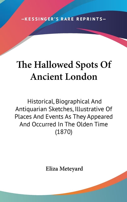 Hallowed Spots Of Ancient London: Historical, Biographical And Antiquarian Sketches, Illustrative Of Places And Events As They Appeared And Occurred I - Ingram