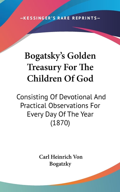 Bogatsky's Golden Treasury For The Children Of God: Consisting Of Devotional And Practical Observations For Every Day Of The Year (1870) - Ingram