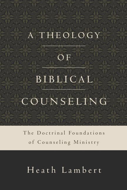 Theology of Biblical Counseling: The Doctrinal Foundations of Counseling Ministry - Ingram
