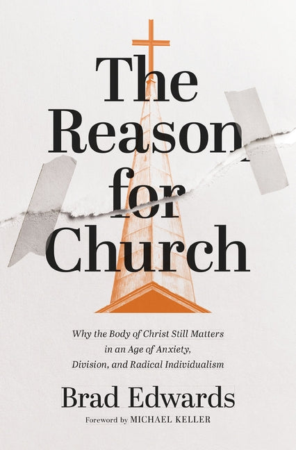 Reason for Church: Why the Body of Christ Still Matters in an Age of Anxiety, Division, and Radical Individualism - Ingram