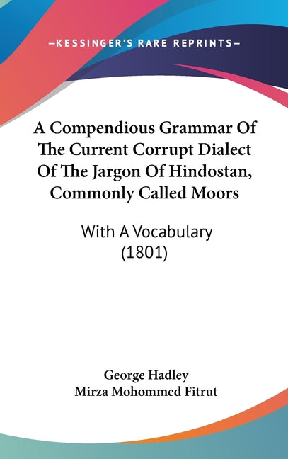 Compendious Grammar Of The Current Corrupt Dialect Of The Jargon Of Hindostan, Commonly Called Moors: With A Vocabulary (1801) - Ingram