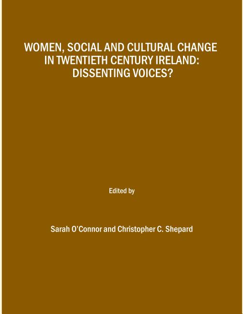 Women, Social and Cultural Change in Twentieth Century Ireland: Dissenting Voices? - Ingram