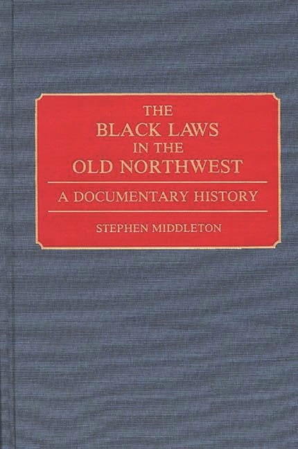 Black Laws in the Old Northwest: A Documentary History - Ingram