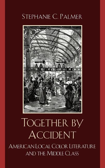 Together by Accident: American Local Color Literature and the Middle Class - Ingram