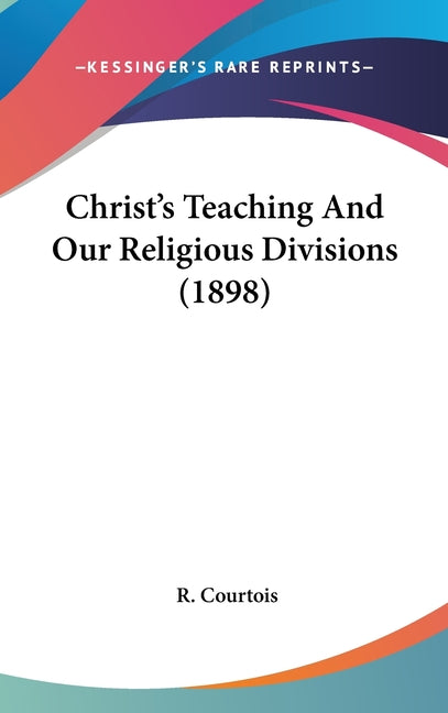 Christ's Teaching And Our Religious Divisions (1898) - Ingram