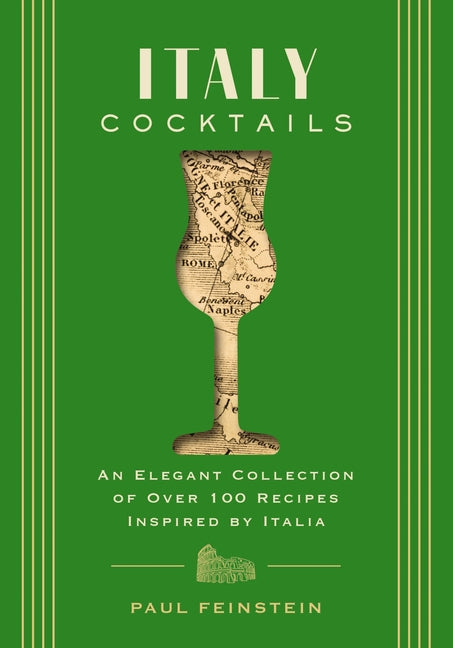 Italy Cocktails: An Elegant Collection of Over 100 Recipes Inspired by Italia - Ingram