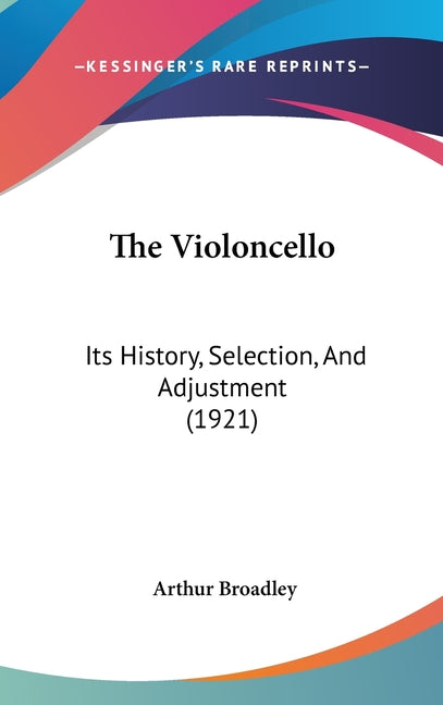 Violoncello: Its History, Selection, And Adjustment (1921) - Ingram