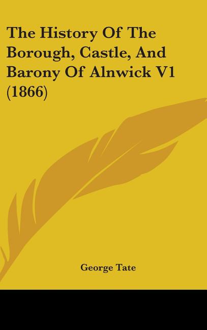 History Of The Borough, Castle, And Barony Of Alnwick V1 (1866) - Ingram