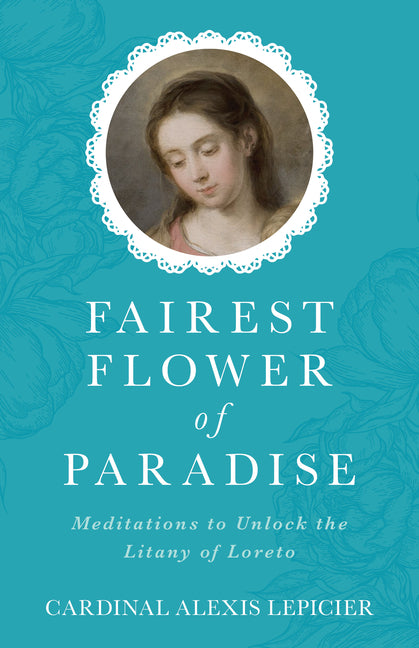 Fairest Flower of Paradise: Meditations to Unlock the Litany of Loreto - Ingram