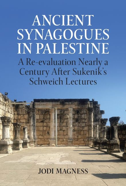 Ancient Synagogues in Palestine: A Re-Evaluation Nearly a Century After Sukenik's Schweich Lectures - Ingram