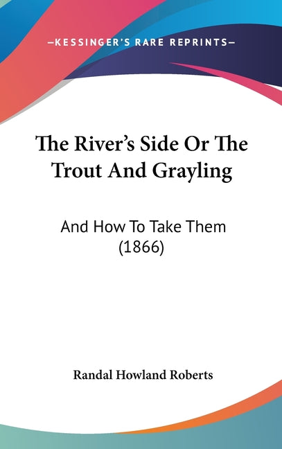 River's Side Or The Trout And Grayling: And How To Take Them (1866) - Ingram