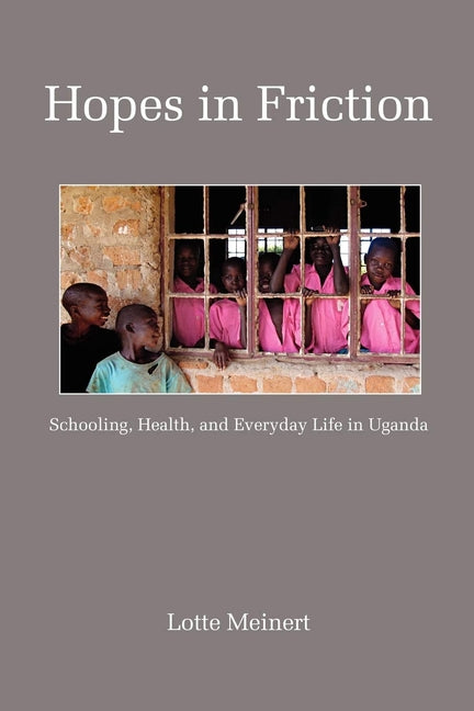 Hopes in Friction: Schooling, Health and Everyday Life in Uganda - Ingram