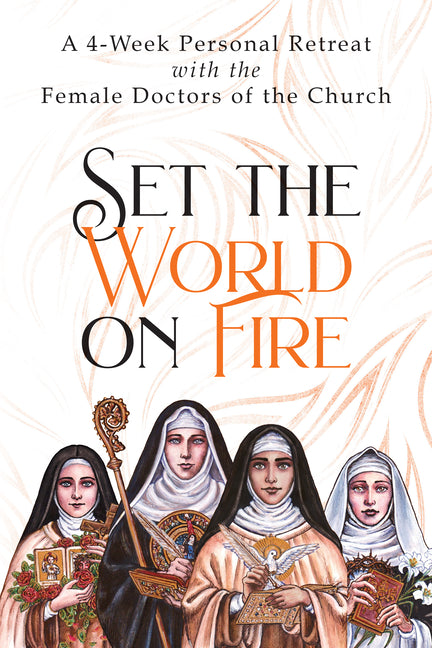 Set the World on Fire: A 4-Week Personal Retreat with the Female Doctors of the Church - Ingram