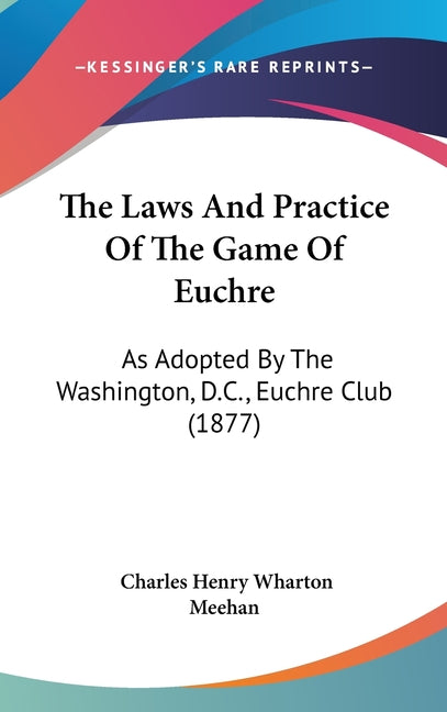 Laws And Practice Of The Game Of Euchre: As Adopted By The Washington, D.C., Euchre Club (1877) - Ingram