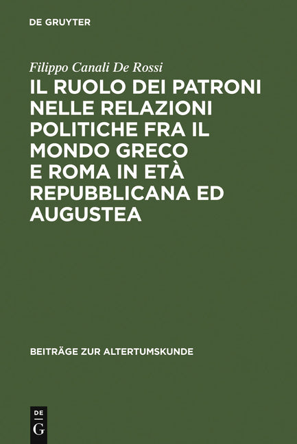 ruolo dei patroni nelle relazioni politiche fra il mondo greco e Roma in età repubblicana ed augustea (Reprint 2011) - Ingram