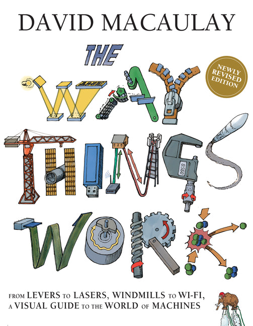 Way Things Work: Newly Revised Edition: The Newly Revised Edition-From Levers to Lasers, Windmills to Wi-Fi, a Visual Guide to the World of Machines. - Ingram