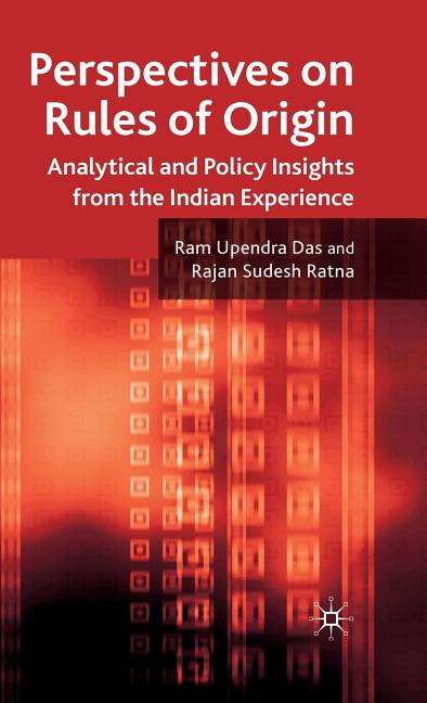 Perspectives on Rules of Origin: Analytical and Policy Insights from the Indian Experience (2011) - Ingram
