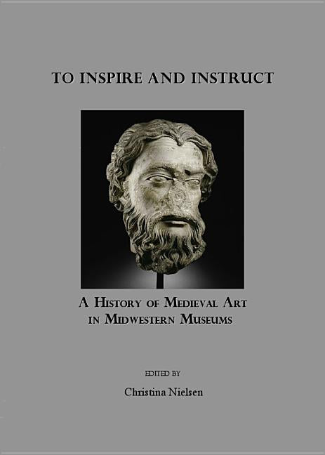 To Inspire and Instruct: A History of Medieval Art in Midwestern Museums - Ingram