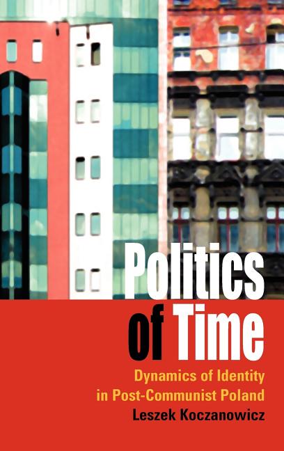 Politics of Time: Dynamics of Identity in Post-Communist Poland - Ingram