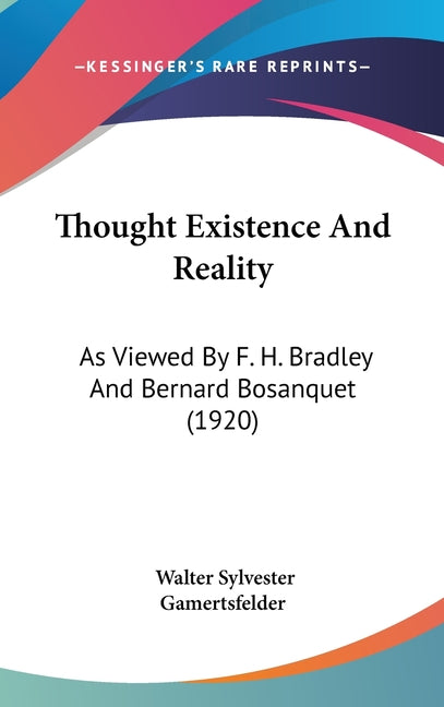 Thought Existence And Reality: As Viewed By F. H. Bradley And Bernard Bosanquet (1920) - Ingram