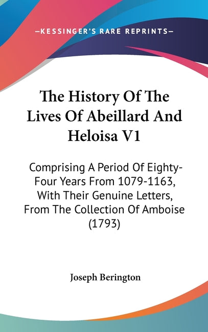 History Of The Lives Of Abeillard And Heloisa V1: Comprising A Period Of Eighty-Four Years From 1079-1163, With Their Genuine Letters, From The Collec - Ingram