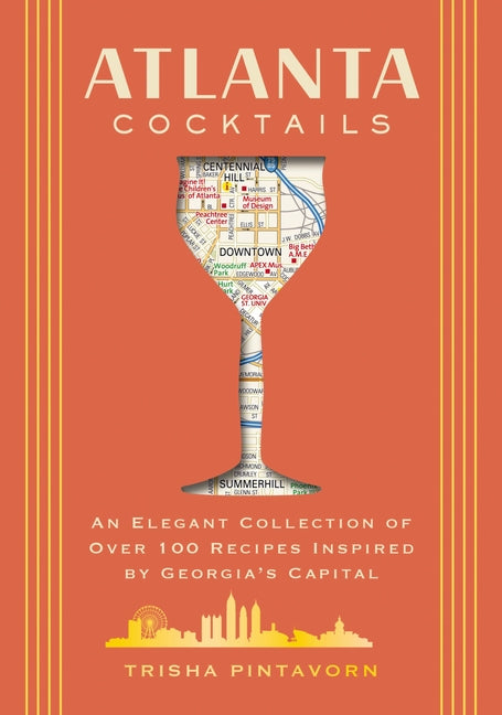 Atlanta Cocktails: An Elegant Collection of Over 100 Recipes Inspired by Georgia's Capital - Ingram